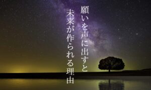 願いを声に出すと未来が作られる理由